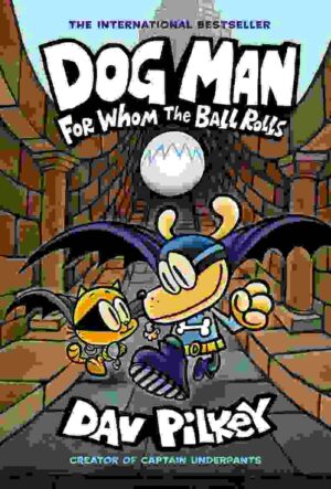 Dog Man #07: for Whom the Ball Rolls (From the Creator of Captain Underpants)